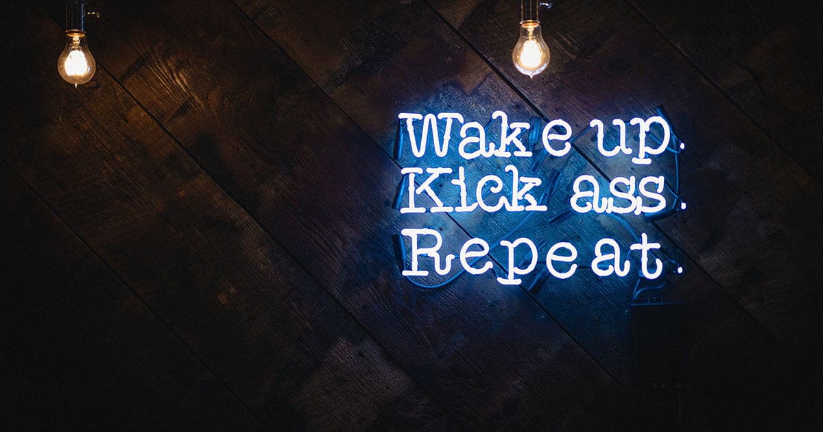 Wake up kick ass repeat